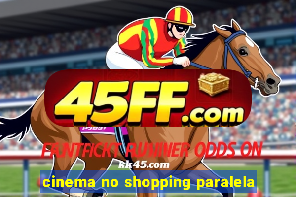 cinema no shopping paralela